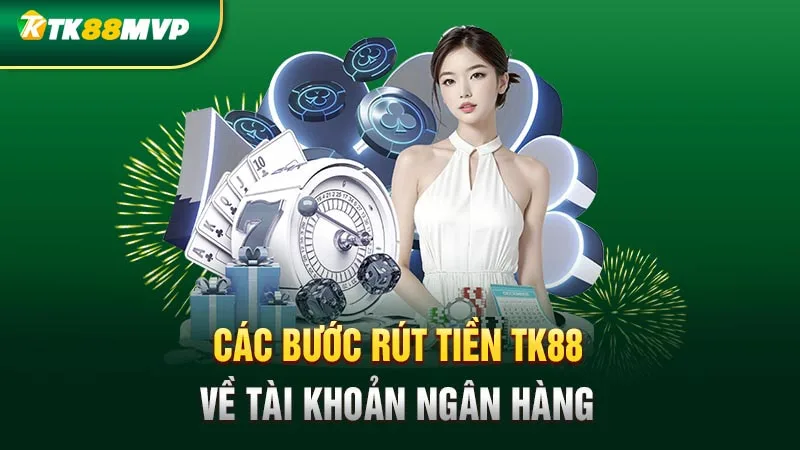 Các bước rút tiền Tk88 về tài khoản ngân hàng