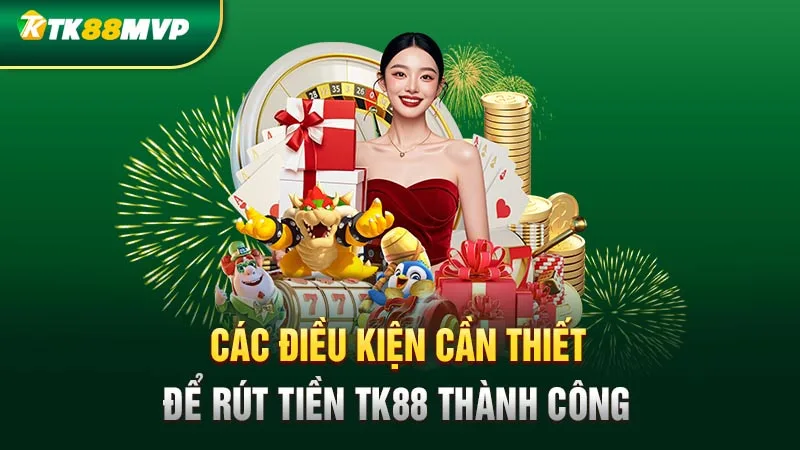 Các điều kiện cần thiết để rút tiền Tk88 thành công