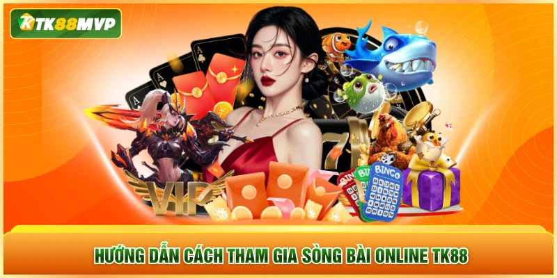 Hướng dẫn cách tham gia sòng bài online TK88
