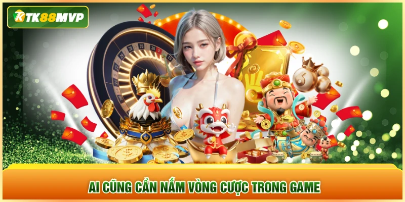 Ai cũng cần nắm vòng cược trong game Ai cũng cần nắm vòng cược trong game