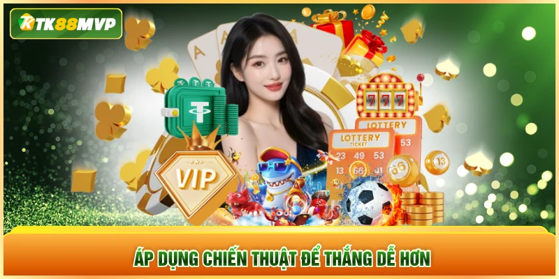 Áp dụng chiến thuật để thắng dễ hơn Áp dụng chiến thuật để thắng dễ hơn