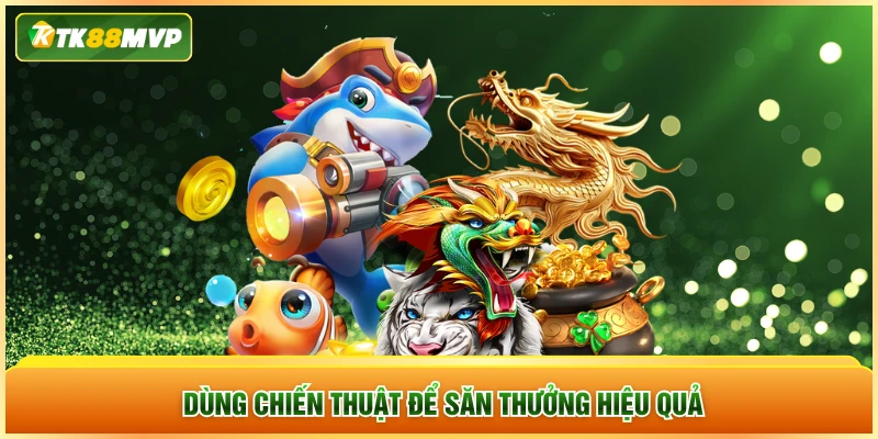 Dùng chiến thuật để săn thưởng hiệu quả Dùng chiến thuật để săn thưởng hiệu quả