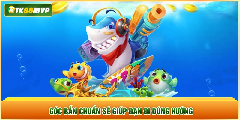 Góc bắn chuẩn sẽ giúp đạn đi đúng hướng Góc bắn chuẩn sẽ giúp đạn đi đúng hướng