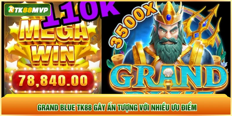 Grand Blue TK88 gây ấn tượng với nhiều ưu điểm Grand Blue TK88 gây ấn tượng với nhiều ưu điểm