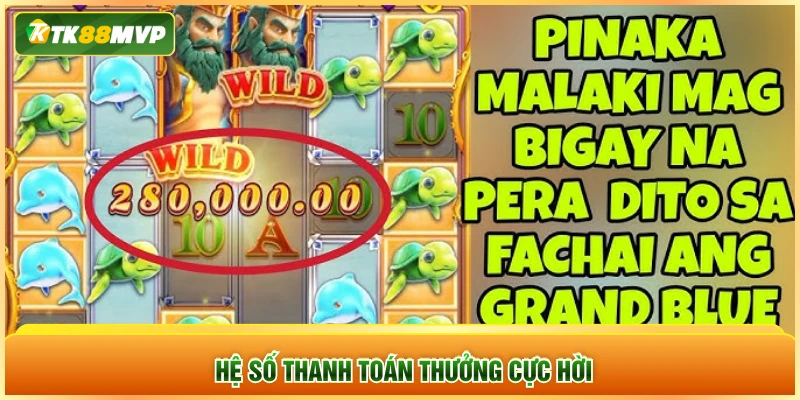 Hệ số thanh toán thưởng cực hời Hệ số thanh toán thưởng cực hời
