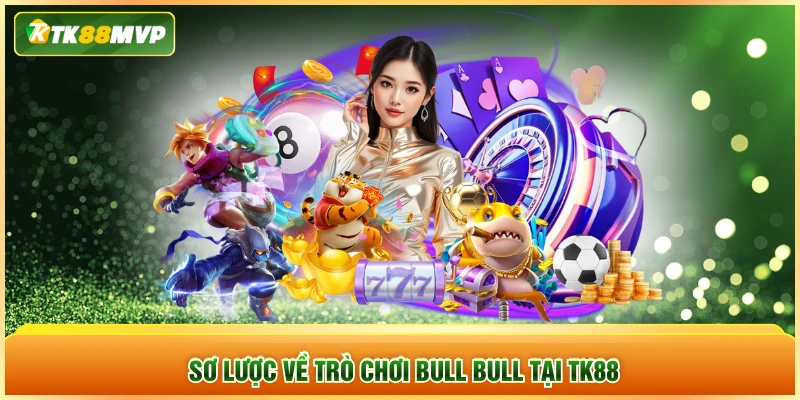 Sơ lược về trò chơi Bull Bull tại TK88