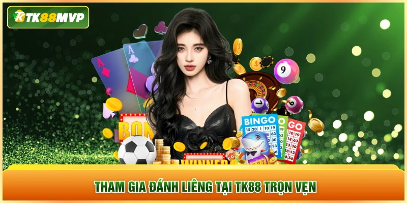 Tham gia đánh Liêng tại TK88 trọn vẹn Tham gia đánh Liêng tại TK88 trọn vẹn
