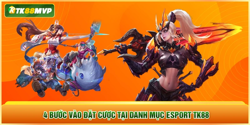 4 bước vào đặt cược tại danh mục Esports TK88