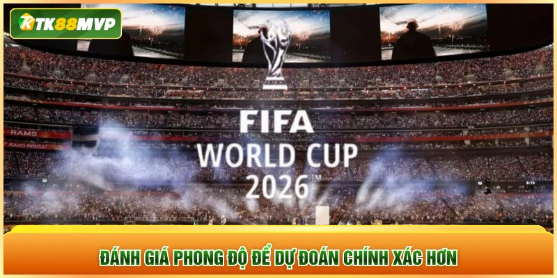 Đánh giá phong độ để dự đoán chính xác hơn Đánh giá phong độ để dự đoán chính xác hơn