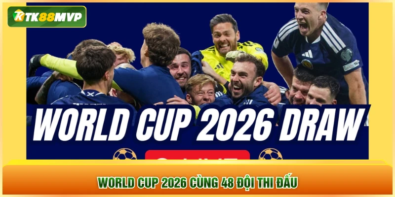 World Cup 2026 cùng 48 đội thi đấu World Cup 2026 cùng 48 đội thi đấu