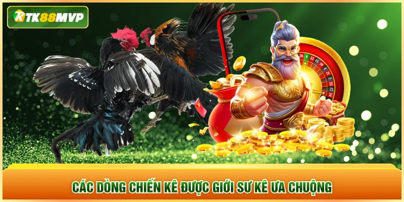 Các dòng chiến kê được giới sư kê ưa chuộng Các dòng chiến kê được giới sư kê ưa chuộng