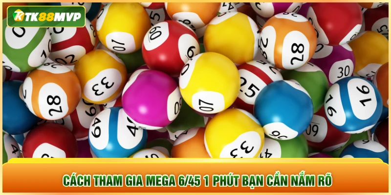 Cách tham gia Mega 6/45 1 Phút bạn cần nắm rõ Cách tham gia Mega 6/45 1 Phút bạn cần nắm rõ