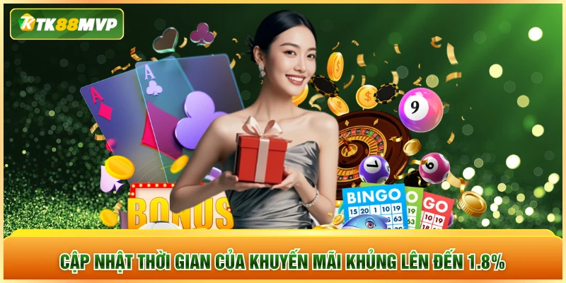 Cập nhật thời gian của khuyến mãi khủng lên đến 1.8% Cập nhật thời gian của khuyến mãi khủng lên đến 1.8%