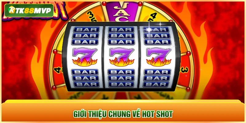 Giới thiệu chung về Hot Shot Giới thiệu chung về Hot Shot