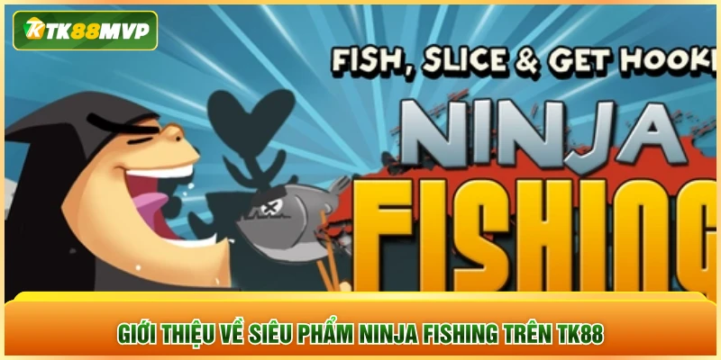 Giới thiệu về siêu phẩm Ninja Fishing trên TK88 Giới thiệu về siêu phẩm Ninja Fishing trên TK88