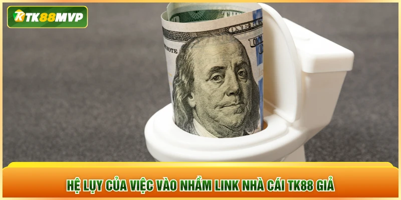 Hệ lụy của việc vào nhầm link nhà cái TK88 giả Hệ lụy của việc vào nhầm link nhà cái TK88 giả