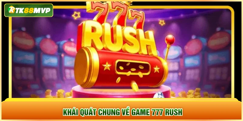 Khái quát chung về game 777 Rush Khái quát chung về game 777 Rush
