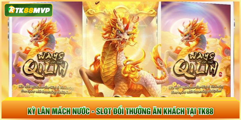 Kỳ Lân Mách Nước - Slot đổi thưởng ăn khách TK88 Kỳ Lân Mách Nước - Slot đổi thưởng ăn khách TK88