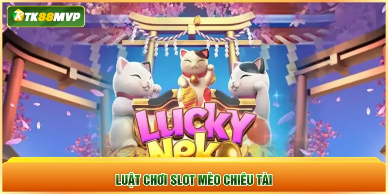 Luật chơi slot mèo chiêu tài Luật chơi slot mèo chiêu tài