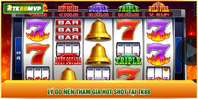 Lý do nên tham gia Hot Shot tại TK88 Lý do nên tham gia Hot Shot tại TK88