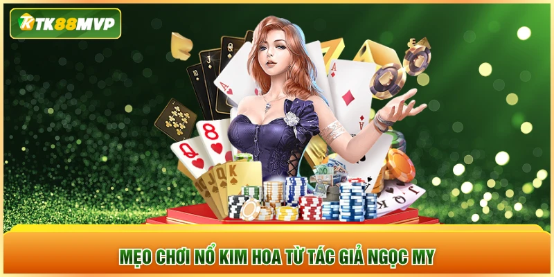 Mẹo chơi Nổ Kim Hoa từ tác giả Ngọc My Mẹo chơi Nổ Kim Hoa từ tác giả Ngọc My
