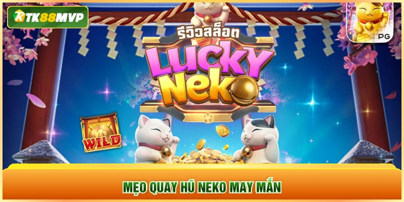 Mẹo quay hũ Neko may mắn Mẹo quay hũ Neko may mắn