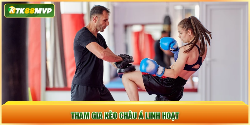 Tham gia kèo châu Á linh hoạt Tham gia kèo châu Á linh hoạt