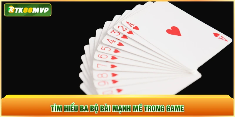 Tìm hiểu ba bộ bài mạnh mẽ trong game Tìm hiểu ba bộ bài mạnh mẽ trong game
